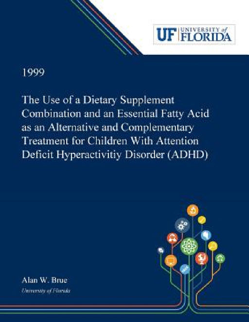 The Use of a Dietary Supplement Combination and an Essential Fatty Acid as an Alternative and Complementary Treatment for Children With Attention Defi by Alan Brue