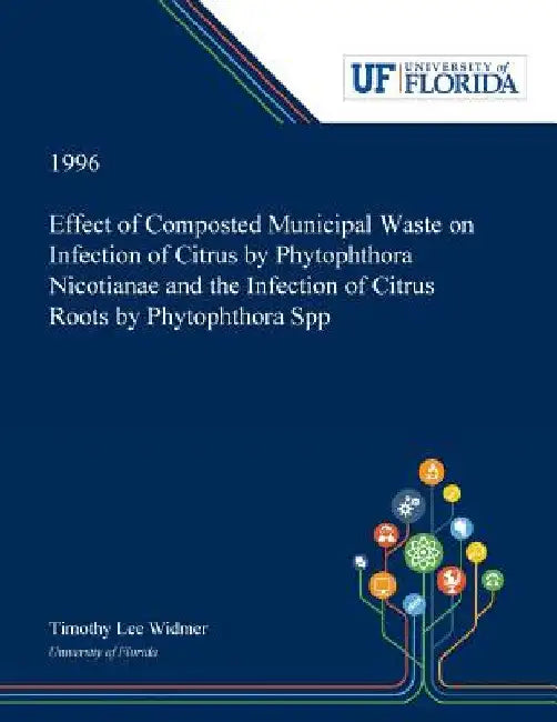 Effect of Composted Municipal Waste on Infection of Citrus by Phytophthora Nicotianae and the Infection of Citrus Roots by Phytophthora Spp by Timothy Widmer
