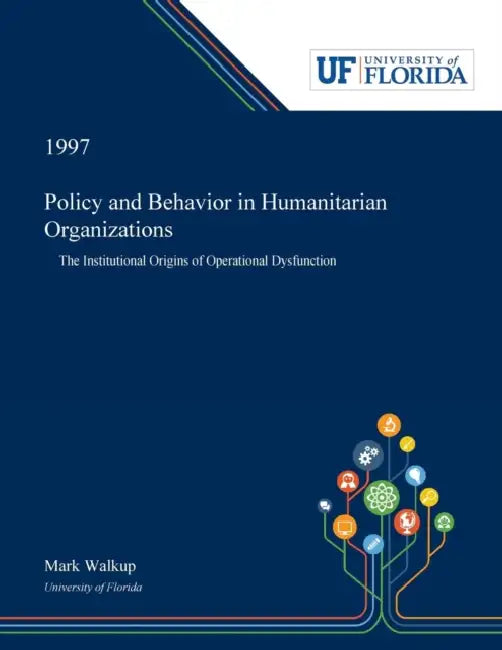 Policy and Behavior in Humanitarian Organizations: The Institutional Origins of Operational Dysfunction by Mark Walkup