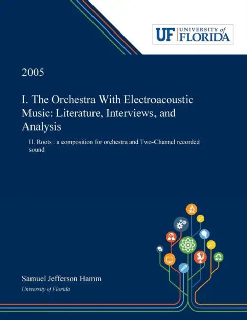 I. The Orchestra With Electroacoustic Music: Literature, Interviews, and Analysis: II. Roots: a Composition for Orchestra and Two-Channel Recorded Sou by Samuel Hamm
