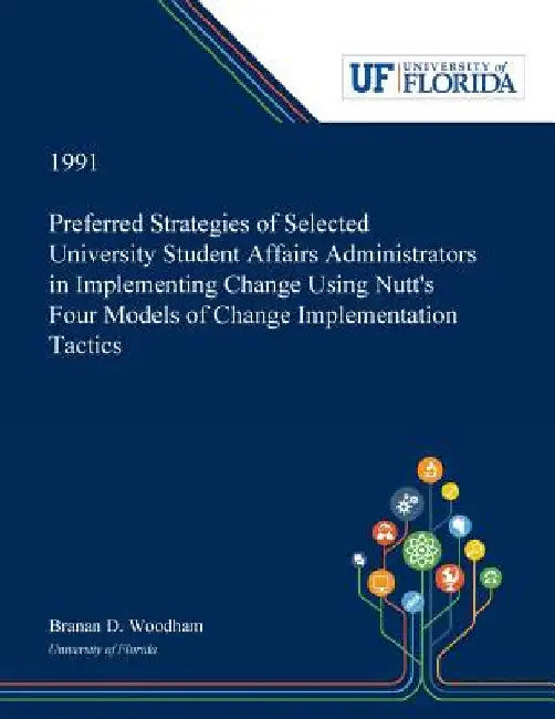 Preferred Strategies of Selected University Student Affairs Administrators in Implementing Change Using Nutt's Four Models of Change Implementation Ta by Branan Woodham