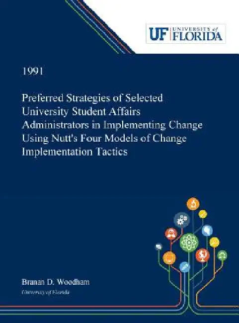 Preferred Strategies of Selected University Student Affairs Administrators in Implementing Change Using Nutt's Four Models of Change Implementation Ta by Branan Woodham
