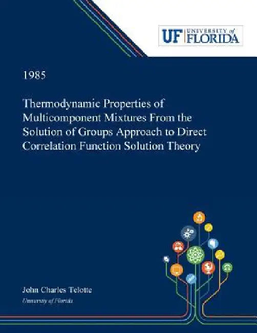 Thermodynamic Properties of Multicomponent Mixtures From the Solution of Groups Approach to Direct Correlation Function Solution Theory by John Telotte