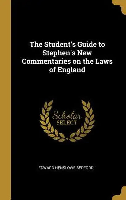 The Student's Guide to Stephen's New Commentaries on the Laws of England by Edward Henslowe Bedford