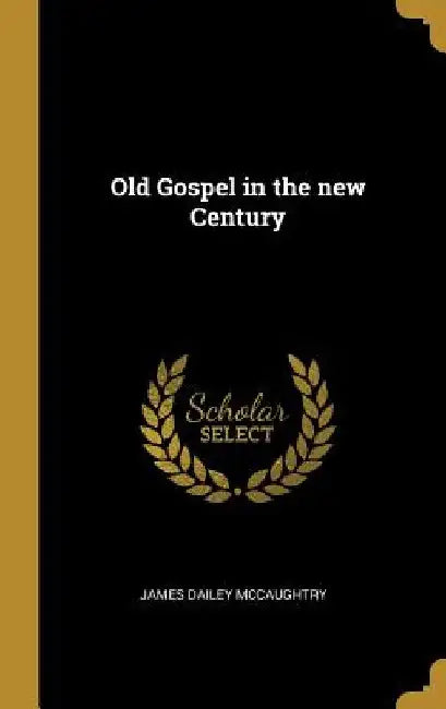 Old Gospel in the new Century by James Dailey McCaughtry