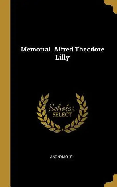 Memorial. Alfred Theodore Lilly by Anonymous