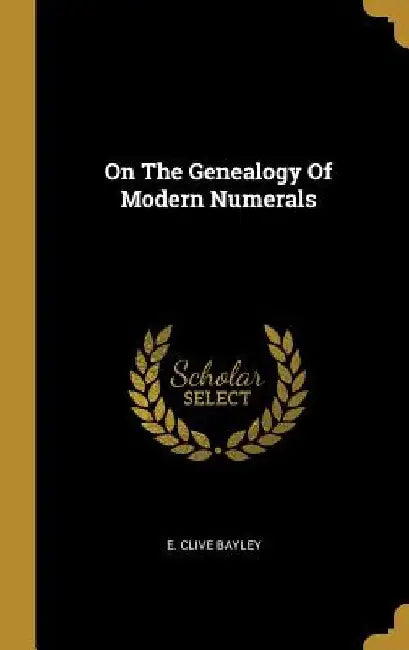On The Genealogy Of Modern Numerals by E. Clive Bayley