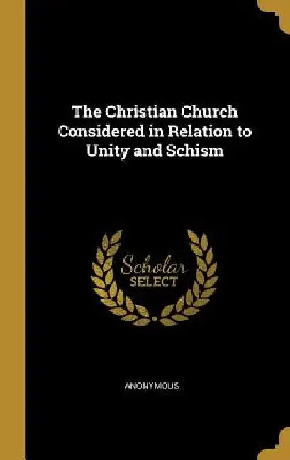 The Christian Church Considered in Relation to Unity and Schism by Anonymous
