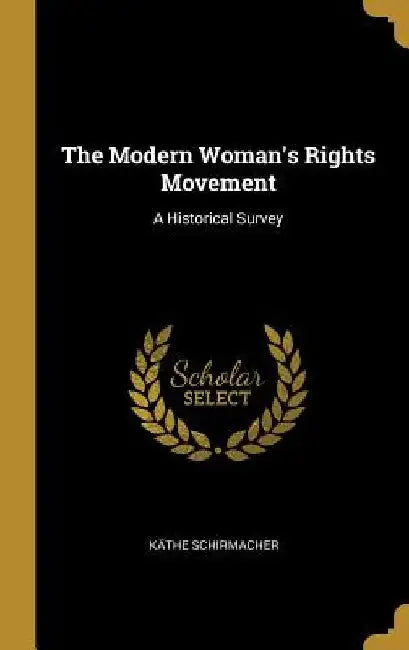 The Modern Woman's Rights Movement: A Historical Survey by Käthe Schirmacher