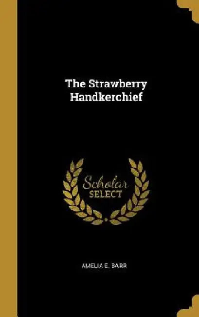 The Strawberry Handkerchief by Amelia E. Barr