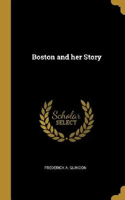 Boston and her Story by Frederick A. Guindon