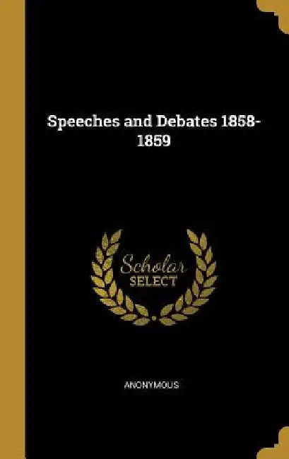 Speeches and Debates 1858-1859 by Anonymous