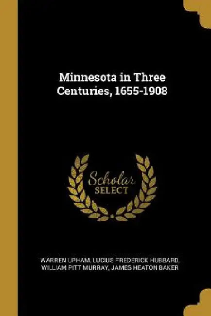Minnesota in Three Centuries, 1655-1908 by Warren Upham