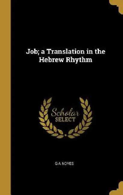 Job; a Translation in the Hebrew Rhythm by G. A. Noyes