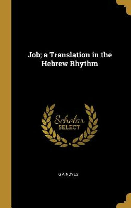 Job; a Translation in the Hebrew Rhythm by G. A. Noyes
