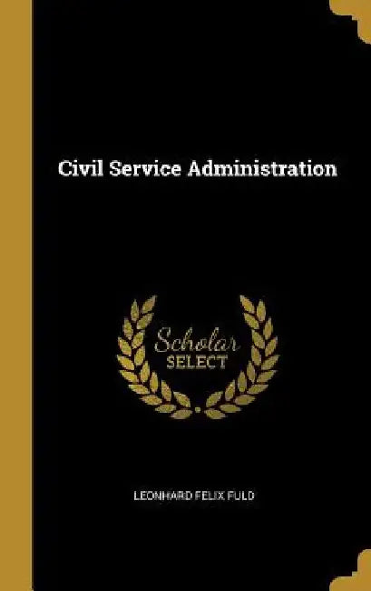 Civil Service Administration by Leonhard Felix Fuld