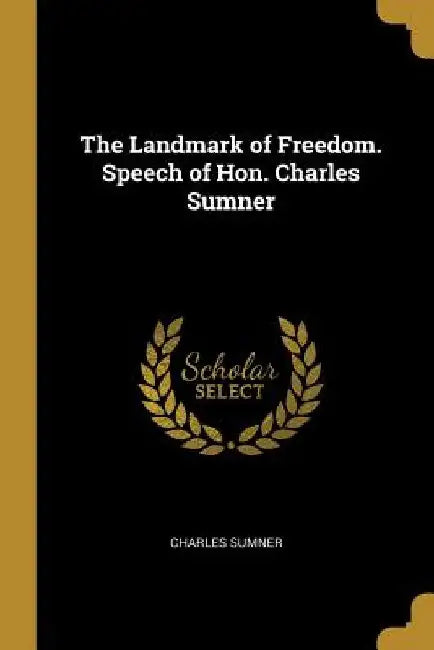 The Landmark of Freedom. Speech of Hon. Charles Sumner by Charles Sumner