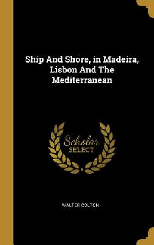 Ship And Shore, in Madeira, Lisbon And The Mediterranean by Walter Colton
