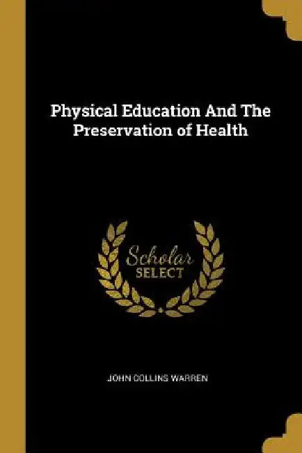 Physical Education And The Preservation of Health by John Collins Warren
