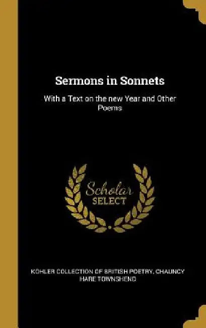 Sermons in Sonnets: With a Text on the new Year and Other Poems by Kohler Collection of British Poetry
