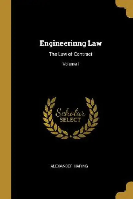 Engineerinng Law: The Law of Contract; Volume I by Alexander Haring