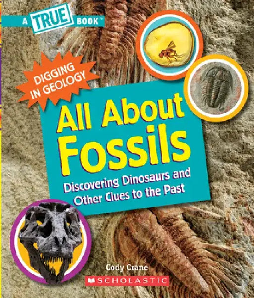 All about Fossils (a True Book: Digging in Geology): Discovering Dinosaurs and Other Clues to the Past by Cody Crane