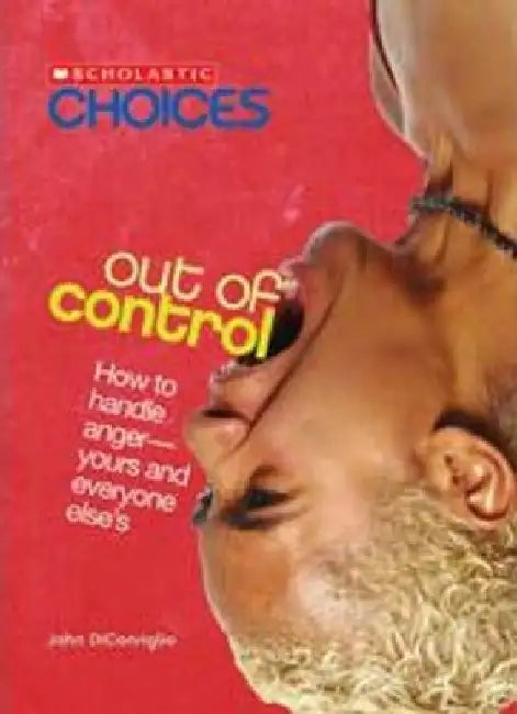 Out of Control: How to Handle Anger - Yours and Everyone Else's by John DiConsiglio