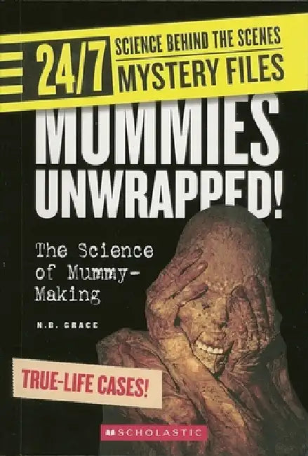 24/7: Science Behind The Scenes: Mystery Files: Mummies Unwrapped: The Science Of Mummy-Making by N B Grace
