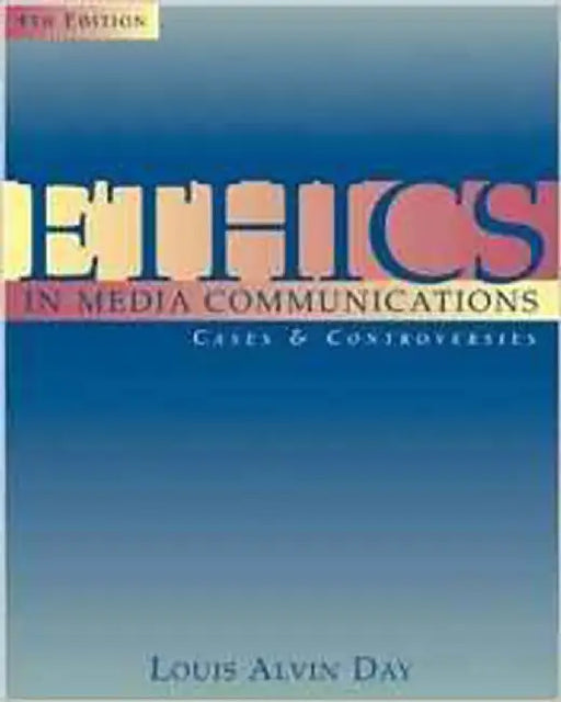 Ethics In Media Communications: Cases and Controversies by Louis A. Day