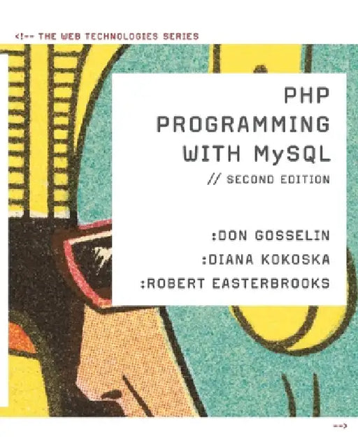 PHP Programming with MySQL: The Web Technologies Series by Don Gosselin, Diana Kokoska, Robert Easterbrooks
