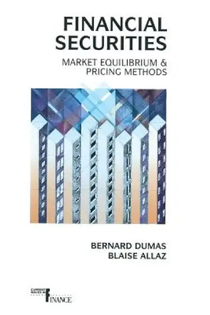 Financial Securities: Market Equilibrium and Pricing by Blaise Allaz Bernard Dumas
