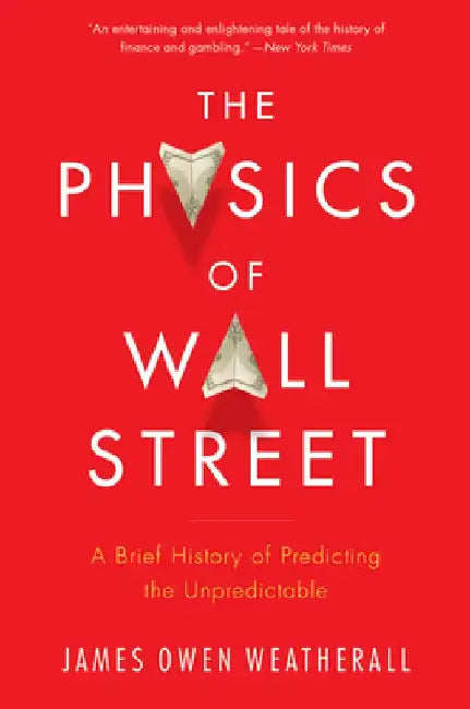 The Physics of Wall Street: A Brief History of Predicting the Unpredictable by James Owen Weatherall