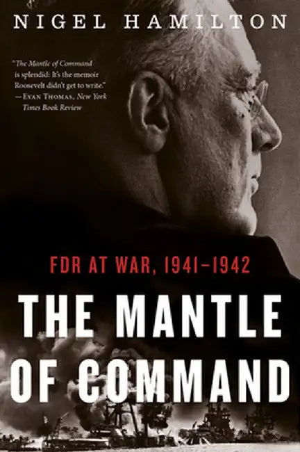 The Mantle of Command: FDR at War, 1941-1942 by Nigel Hamilton