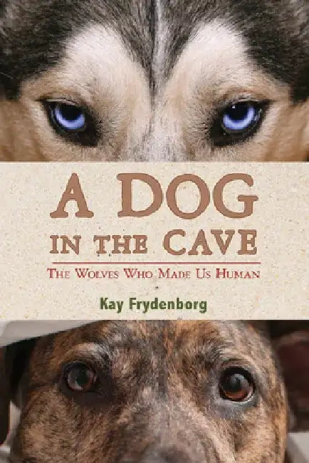 A Dog in the Cave: The Wolves Who Made Us Human by Kay Frydenborg