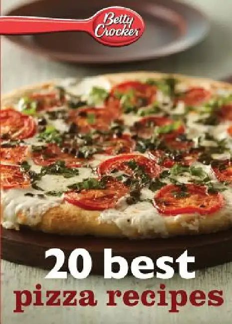 Betty Crocker 20 Best Pizza Recipes by Betty Crocker