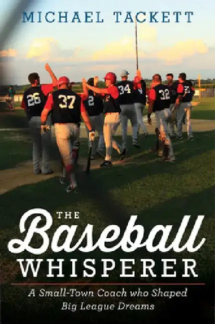 The Baseball Whisperer: A Small-Town Coach Who Shaped Big League Dreams by Michael Tackett