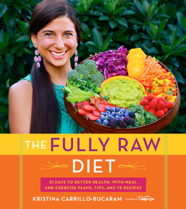 The Fully Raw Diet: 21 Days to Better Health, with Meal and Exercise Plans, Tips, and 75 Recipes