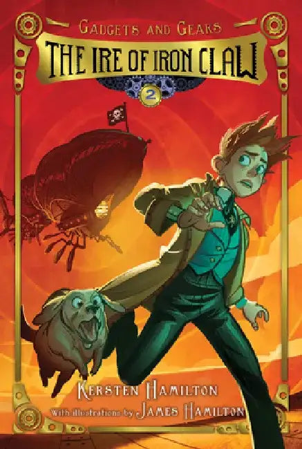 The Ire of Iron Claw: Gadgets and Gears, Book 2 by Kersten Hamilton