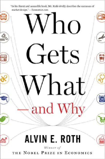 Who Gets What -- And Why: The New Economics of Matchmaking and Market Design by Alvin E. Roth