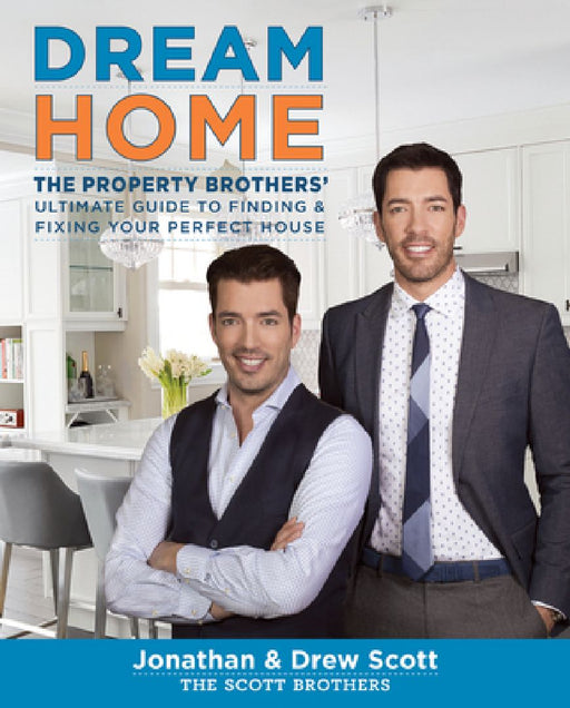 Dream Home: The Property Brothers' Ultimate Guide to Finding & Fixing Your Perfect House by Jonathan Scott