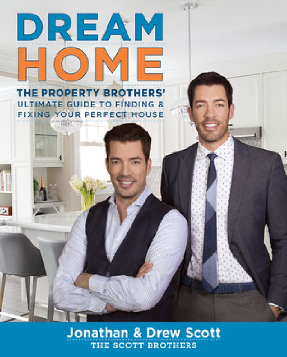 Dream Home: The Property Brothers' Ultimate Guide to Finding & Fixing Your Perfect House by Jonathan Scott
