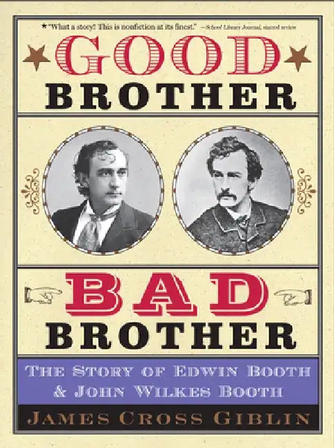 Good Brother, Bad Brother: The Story of Edwin Booth and John Wilkes Booth by James Cross Giblin