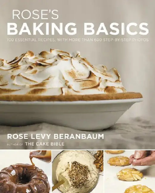 Rose's Baking Basics: 100 Essential Recipes, with More Than 600 Step-By-Step Photos by Rose Levy Beranbaum