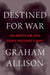 Destined for War: Can America and China Escape Thucydides's Trap? by Graham Allison