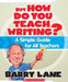 But How Do You Teach Writing?: A Simple Guide for All Teachers by Barry Lane