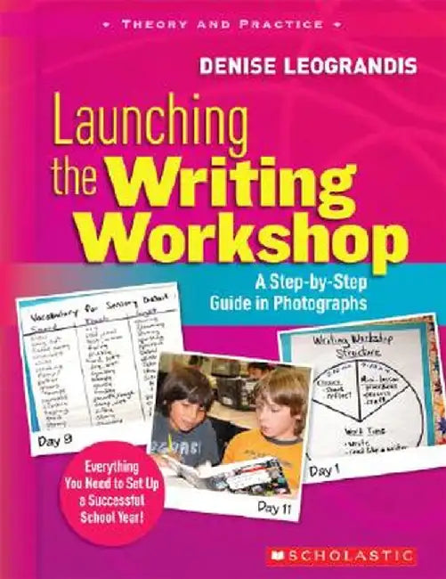Launching the Writing Workshop: A Step-By-Step Guide in Photographs by Denise Leograndis