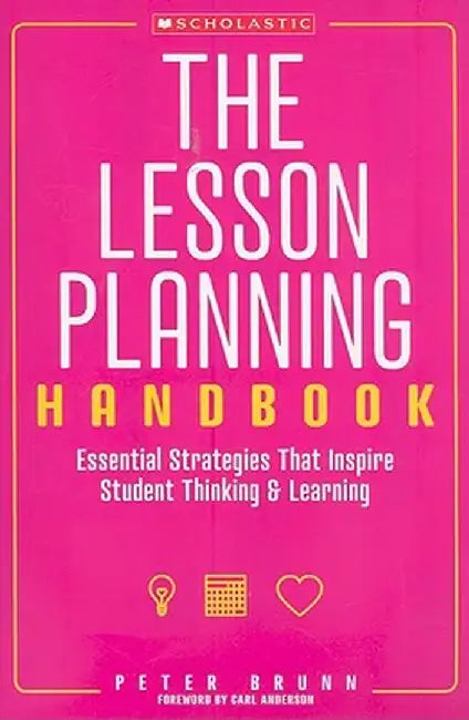 The Lesson Planning Handbook: Essential Strategies That Inspire Student Thinking & Learning by Peter Brunn