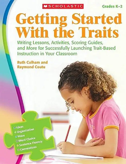 Getting Started with the Traits, Grades K-2: Writing Lessons, Activities, Scoring Guides, and More for Successfully Launching Trait-Based Instruction by Ruth Culham