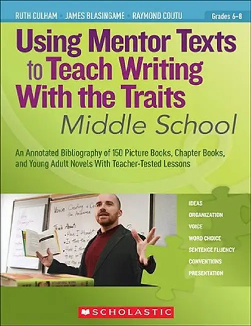 Using Mentor Texts to Teach Writing with the Traits: Middle School by Ruth Culham