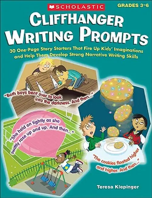 Cliffhanger Writing Prompts, Grades 3-6: 30 One-Page Story Starters That Fire Up Kids' Imaginations and Help Them Develop Strong Narrative Writing Ski by Teresa Klepinger